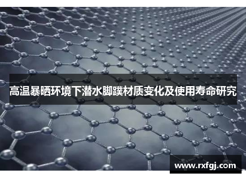 高温暴晒环境下潜水脚蹼材质变化及使用寿命研究