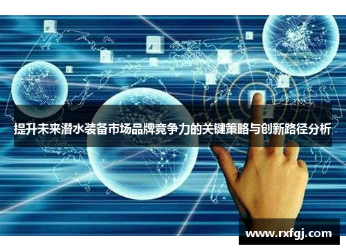 提升未来潜水装备市场品牌竞争力的关键策略与创新路径分析